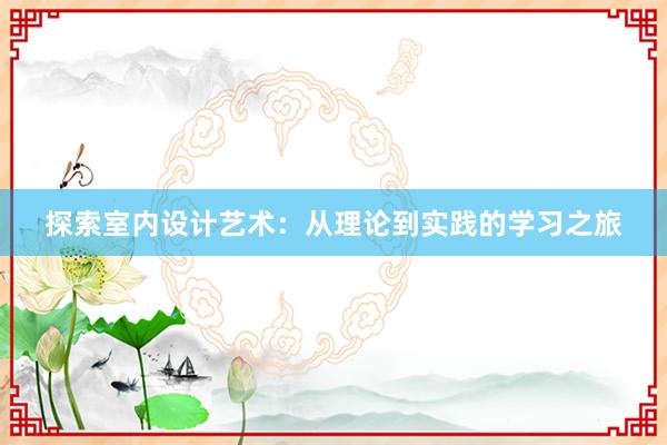 探索室内设计艺术：从理论到实践的学习之旅