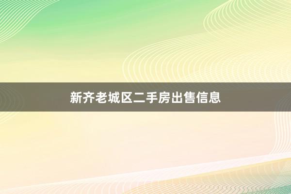 新齐老城区二手房出售信息